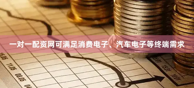 一对一配资网可满足消费电子、汽车电子等终端需求