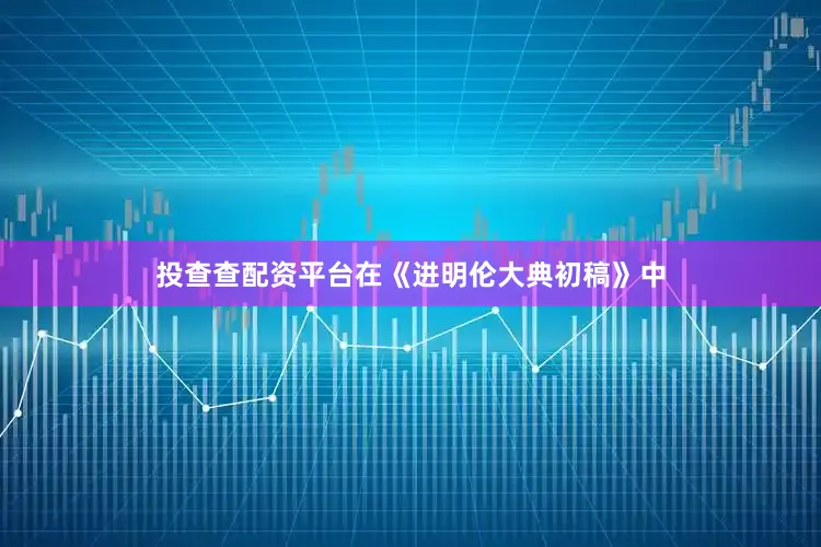投查查配资平台在《进明伦大典初稿》中