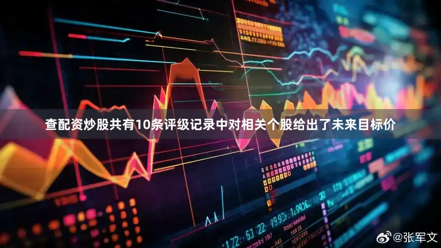 查配资炒股共有10条评级记录中对相关个股给出了未来目标价