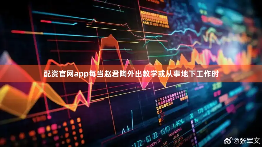 配资官网app每当赵君陶外出教学或从事地下工作时